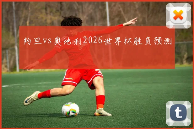 约旦vs奥地利2026世界杯胜负预测