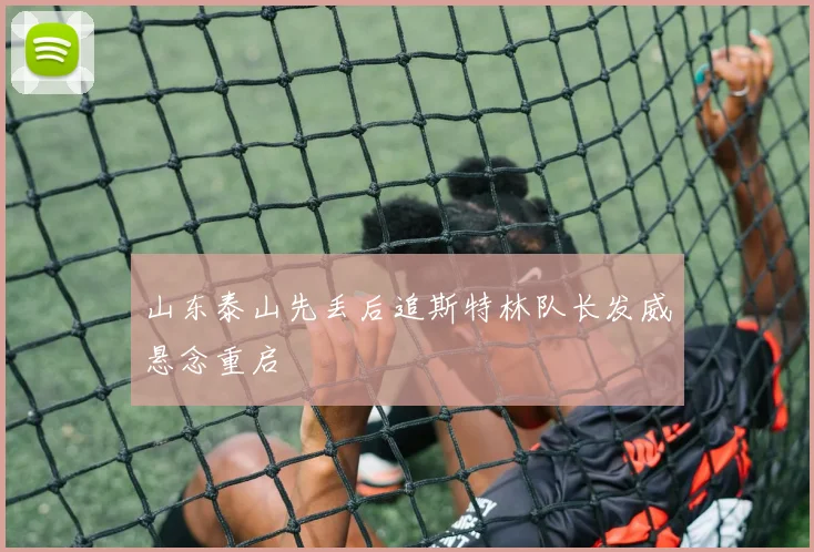山东泰山先丢后追斯特林队长发威悬念重启