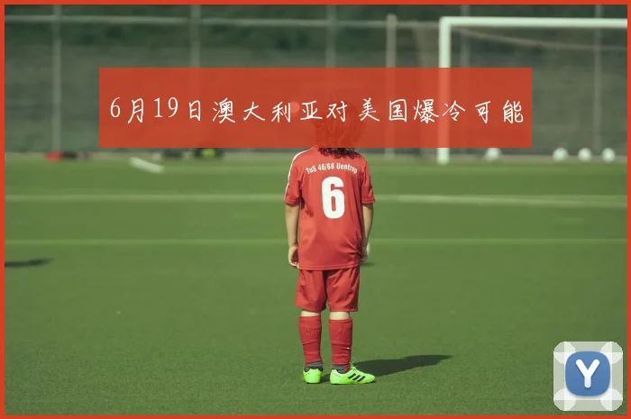6月19日澳大利亚对美国爆冷可能