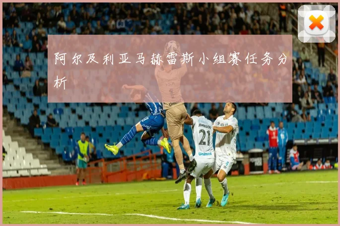 阿尔及利亚马赫雷斯小组赛任务分析