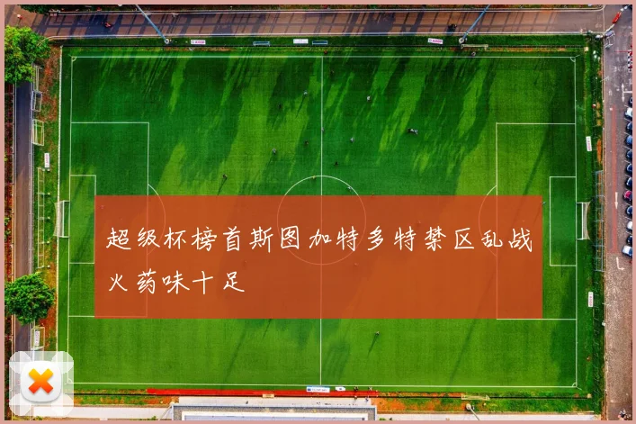超级杯榜首斯图加特多特禁区乱战火药味十足