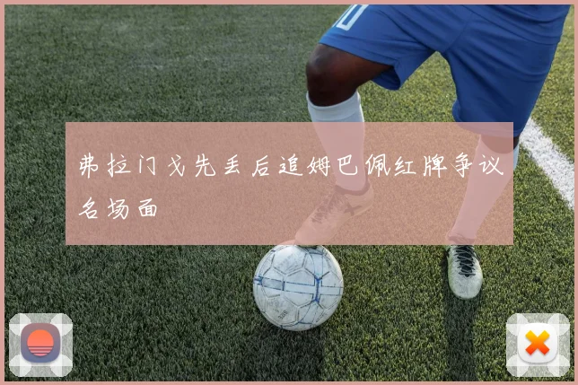 弗拉门戈先丢后追姆巴佩红牌争议名场面