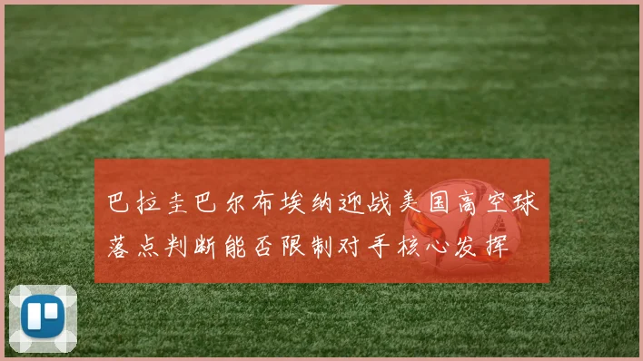 巴拉圭巴尔布埃纳迎战美国高空球落点判断能否限制对手核心发挥