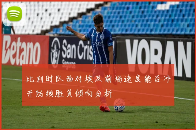 比利时队面对埃及前场速度能否冲开防线胜负倾向分析