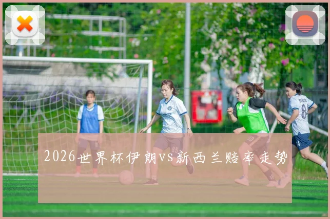 2026世界杯伊朗vs新西兰赔率走势
