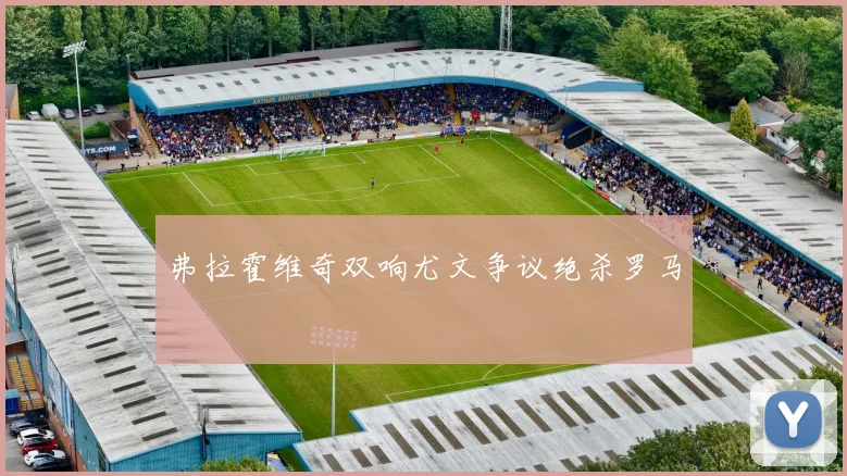 弗拉霍维奇双响尤文争议绝杀罗马