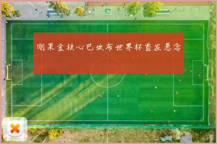 刚果金核心巴坎布世界杯首发悬念