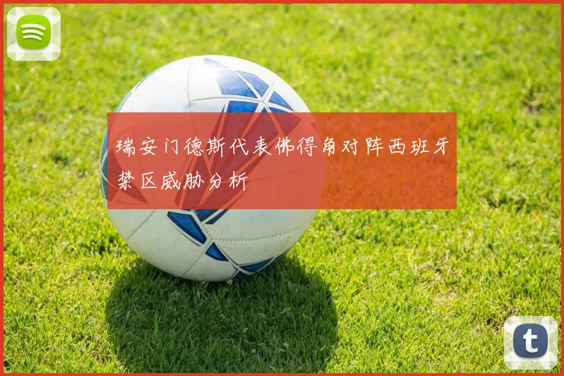 瑞安门德斯代表佛得角对阵西班牙禁区威胁分析